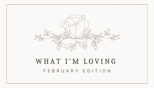 What I’m loving | February Edition