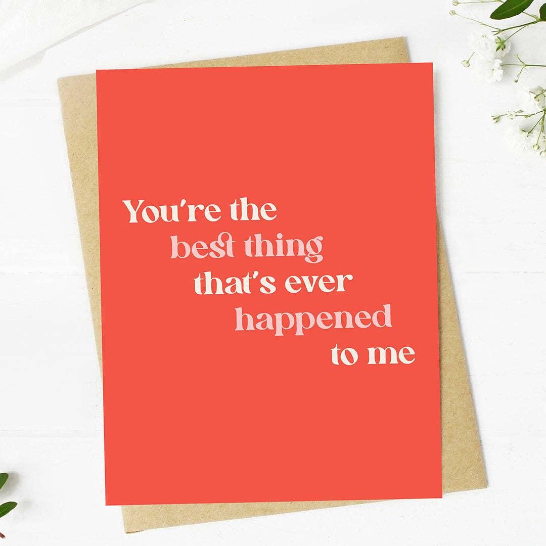 "The best thing that's ever happened to me" Valentine's Card